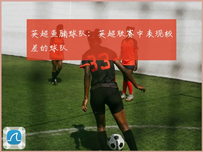 英超鱼腩球队：英超联赛中表现较差的球队