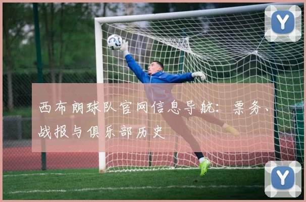 西布朗球队官网信息导航：票务、战报与俱乐部历史